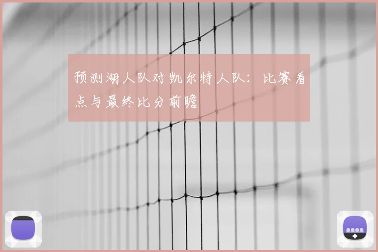 预测湖人队对凯尔特人队：比赛看点与最终比分前瞻