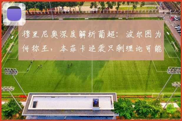 穆里尼奥深度解析葡超:波尔图为何称王,本菲卡逆袭只剩理论可能