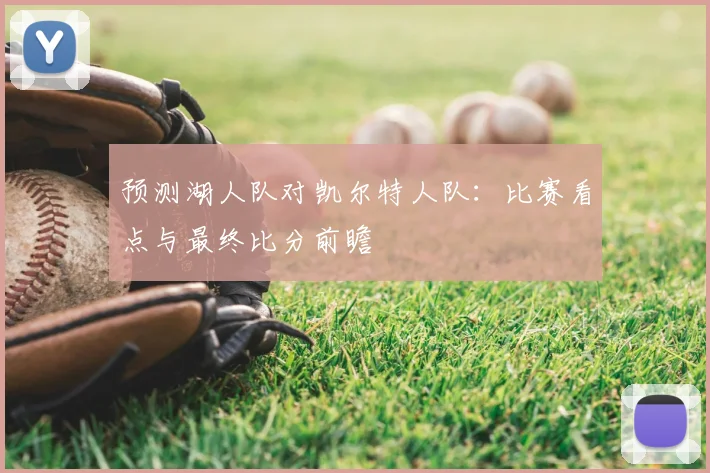 预测湖人队对凯尔特人队:比赛看点与最终比分前瞻